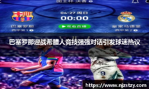 巴塞罗那迎战希腊人竞技强强对话引发球迷热议